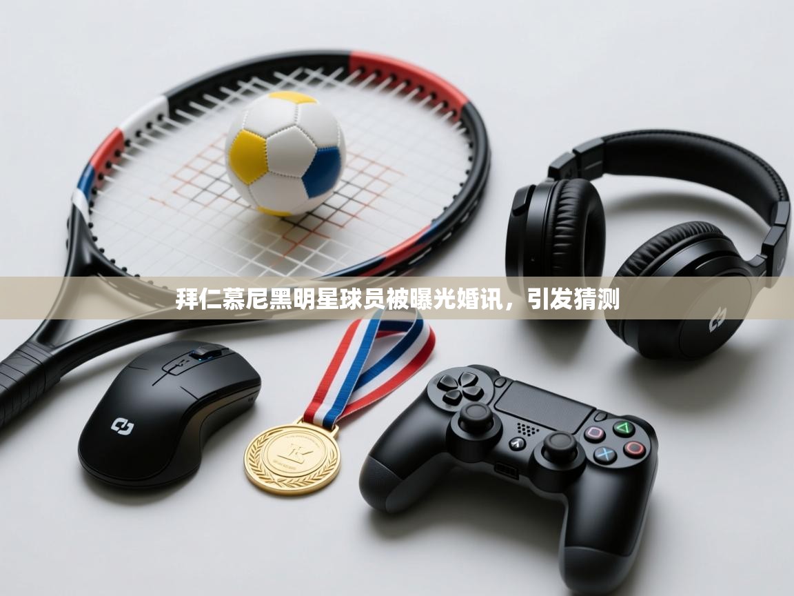 拜仁慕尼黑明星球员被曝光婚讯,引发猜测 第2张