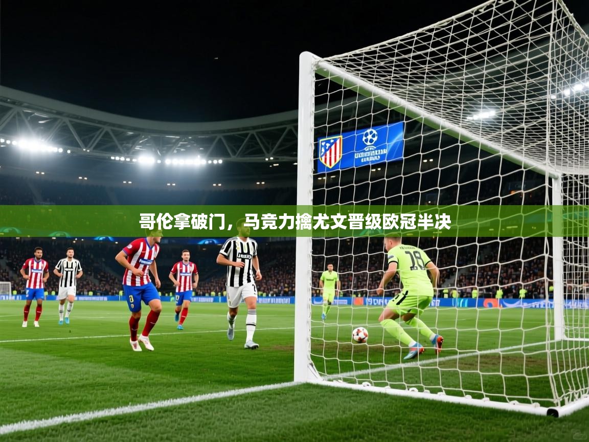 哥伦拿破门，马竞力擒尤文晋级欧冠半决  第1张