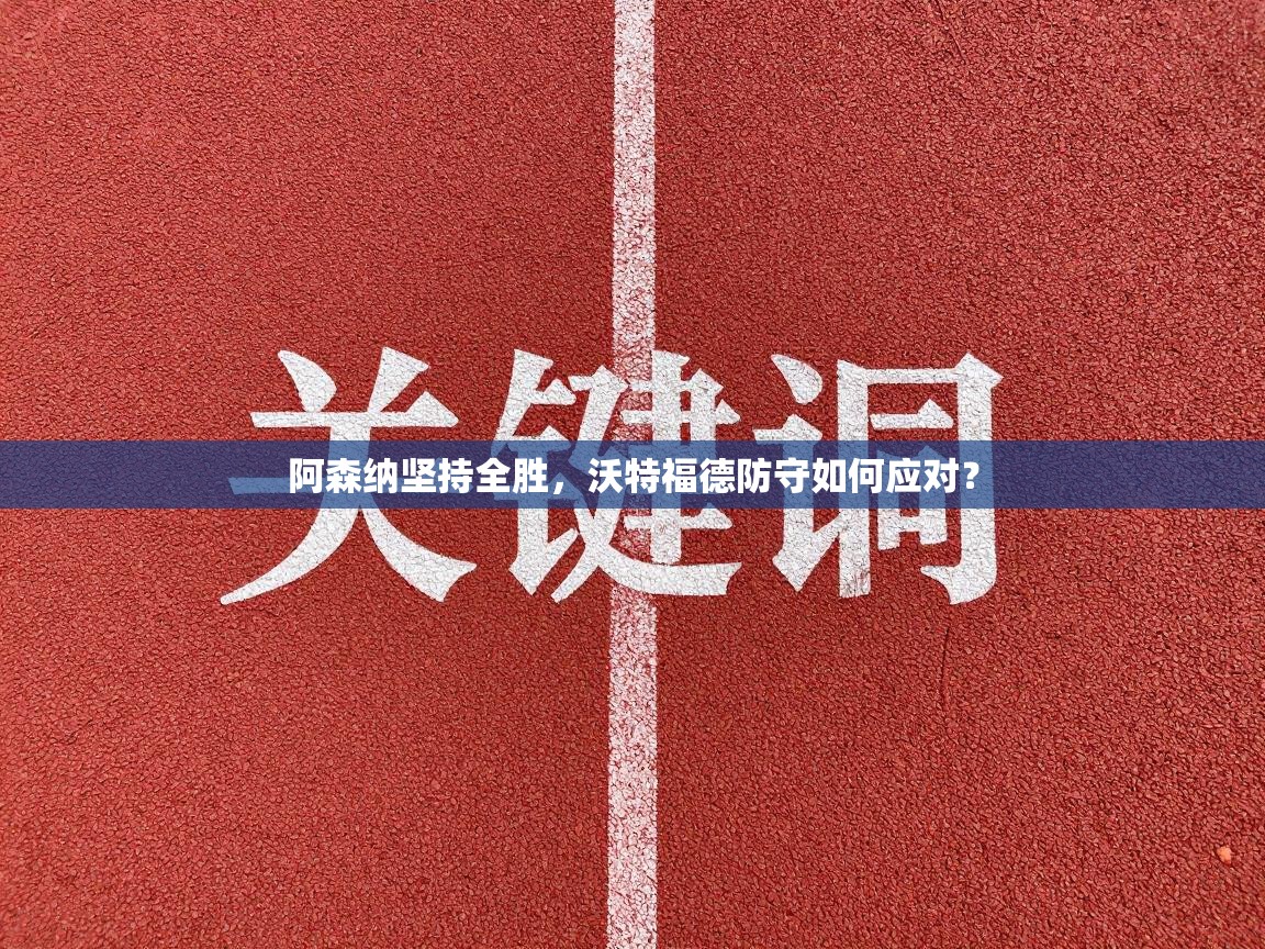 阿森纳坚持全胜，沃特福德防守如何应对？